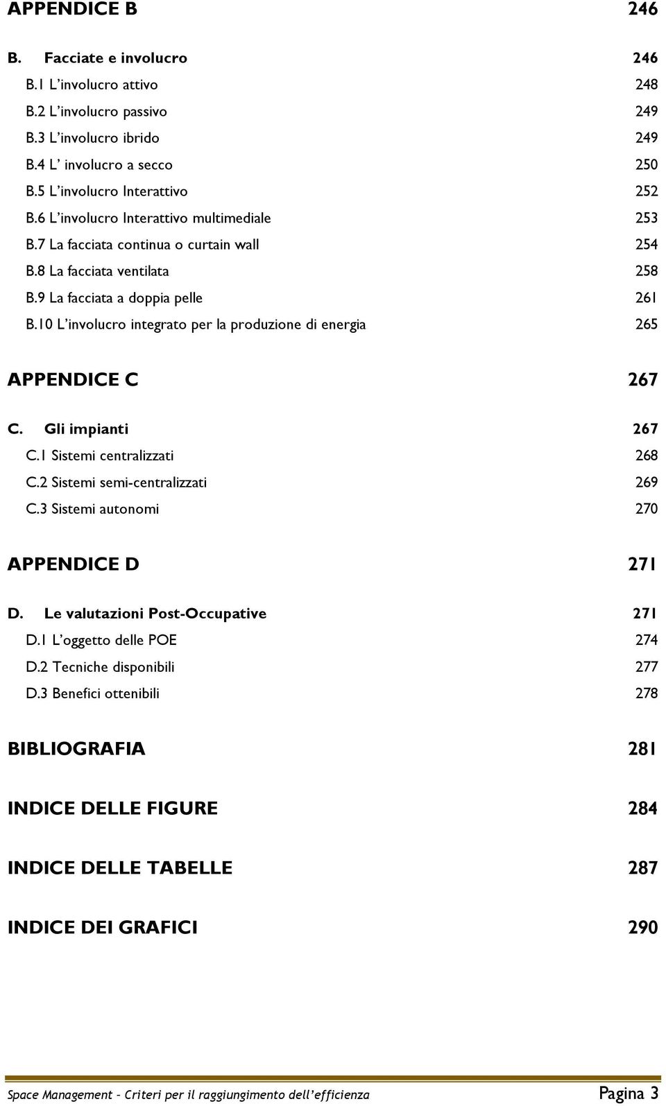 10 L involucro integrato per la produzione di energia 265 APPENDICE C 267 C. Gli impianti 267 C.1 Sistemi centralizzati 268 C.2 Sistemi semi-centralizzati 269 C.