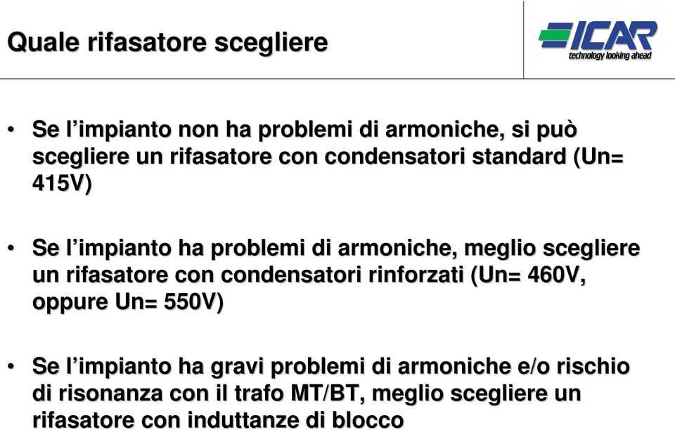 rifasatore con condensatori rinforzati (Un=( 460V, oppure Un= 550V) Se l impianto ha gravi problemi di