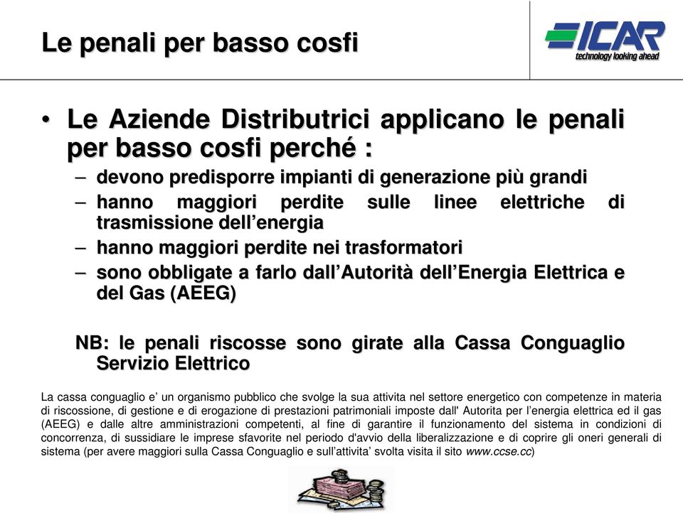 Conguaglio Servizio Elettrico La cassa conguaglio e un organismo pubblico che svolge la sua attivita nel settore energetico con competenze in materia di riscossione, di gestione e di erogazione di