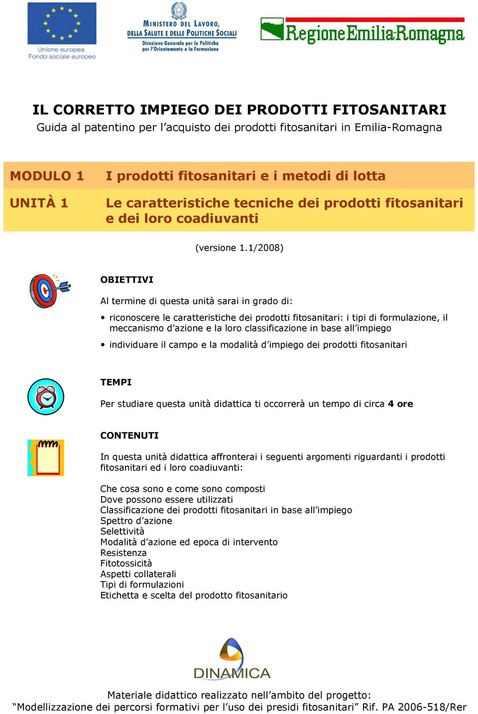 1/2008) OBIETTIVI Al termine di questa unità sarai in grado di: riconoscere le caratteristiche dei prodotti fitosanitari: i tipi di formulazione, il meccanismo d azione e la loro classificazione in