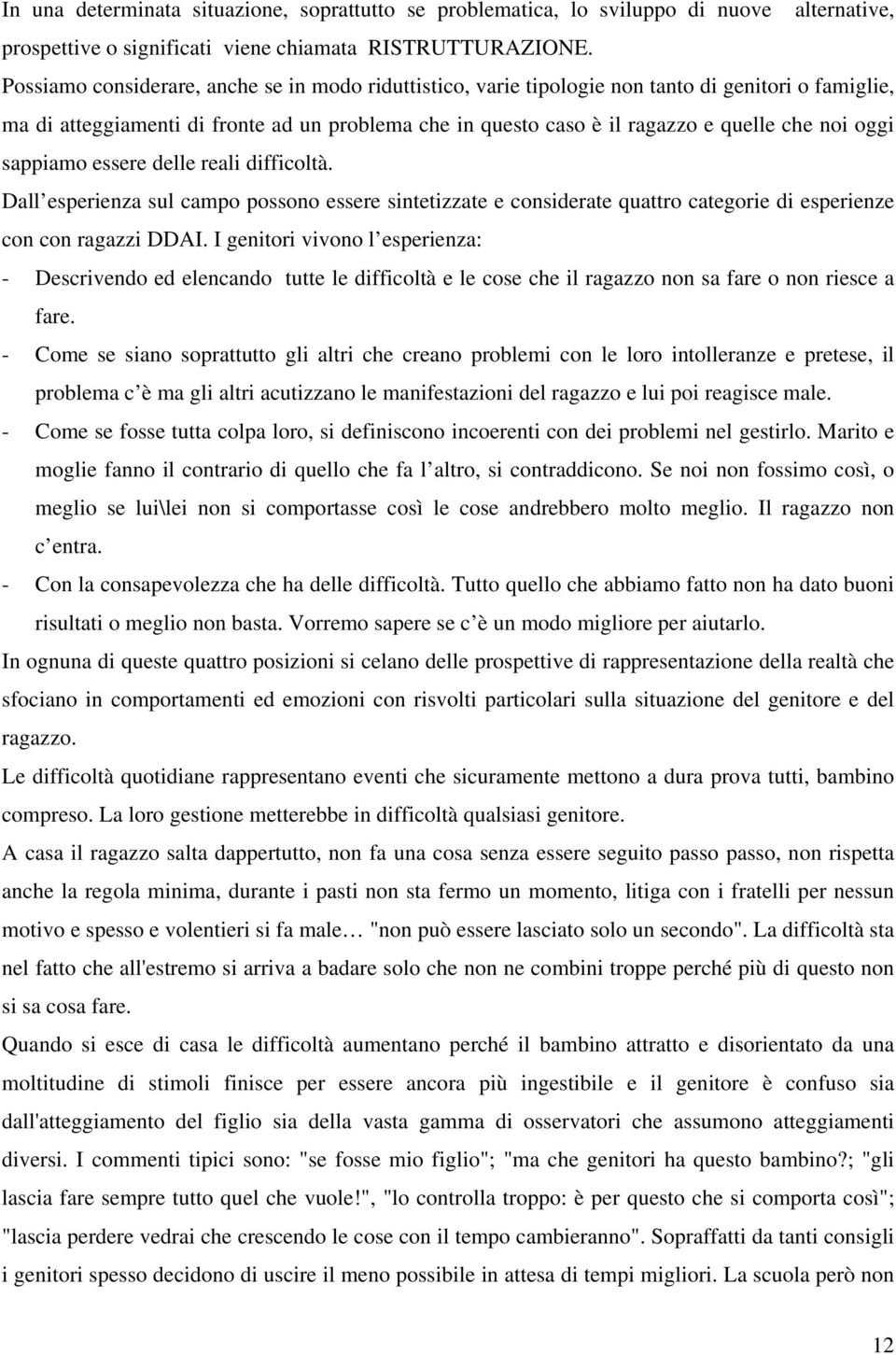 oggi sappiamo essere delle reali difficoltà. Dall esperienza sul campo possono essere sintetizzate e considerate quattro categorie di esperienze con con ragazzi DDAI.