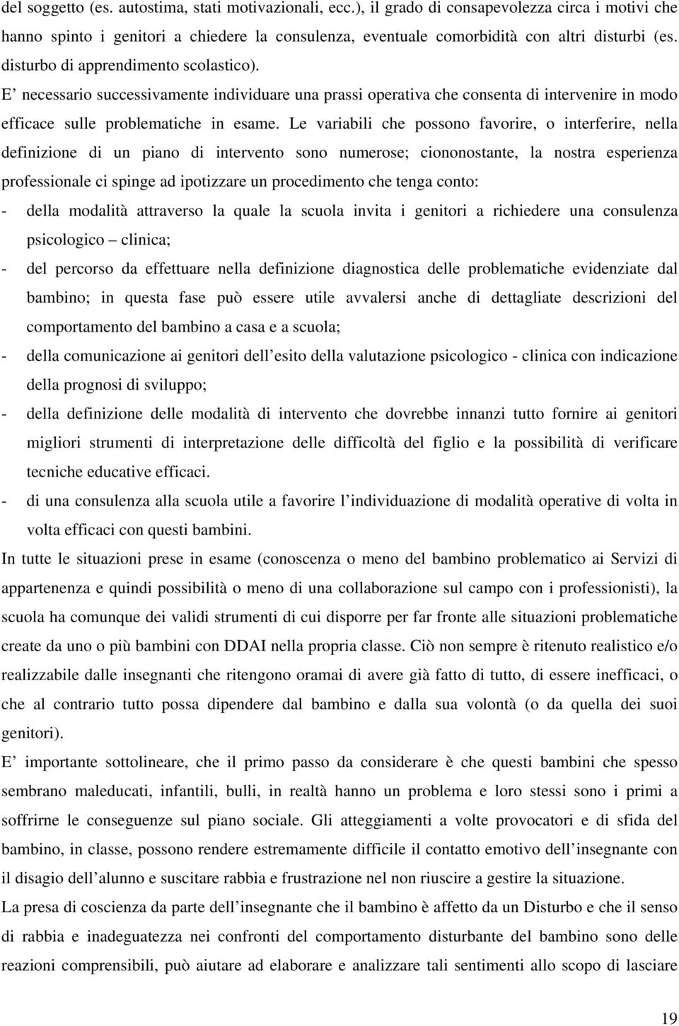 Le variabili che possono favorire, o interferire, nella definizione di un piano di intervento sono numerose; ciononostante, la nostra esperienza professionale ci spinge ad ipotizzare un procedimento