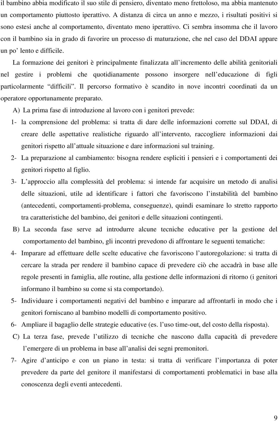 Ci sembra insomma che il lavoro con il bambino sia in grado di favorire un processo di maturazione, che nel caso del DDAI appare un po lento e difficile.