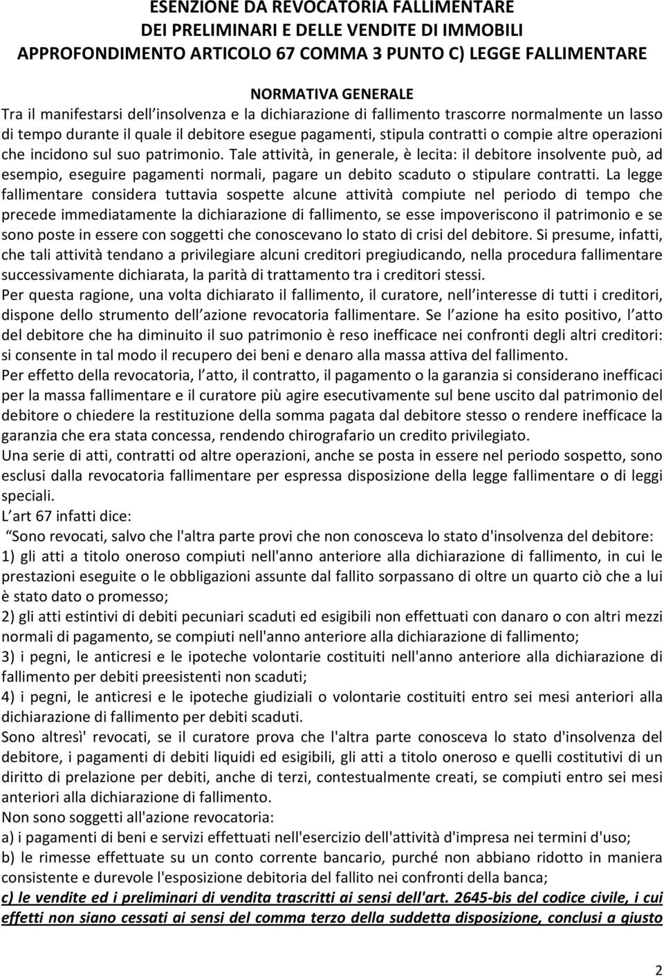 patrimonio. Tale attività, in generale, è lecita: il debitore insolvente può, ad esempio, eseguire pagamenti normali, pagare un debito scaduto o stipulare contratti.