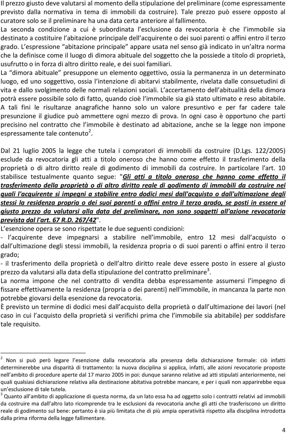 La seconda condizione a cui è subordinata l esclusione da revocatoria è che l immobile sia destinato a costituire l abitazione principale dell acquirente o dei suoi parenti o affini entro il terzo