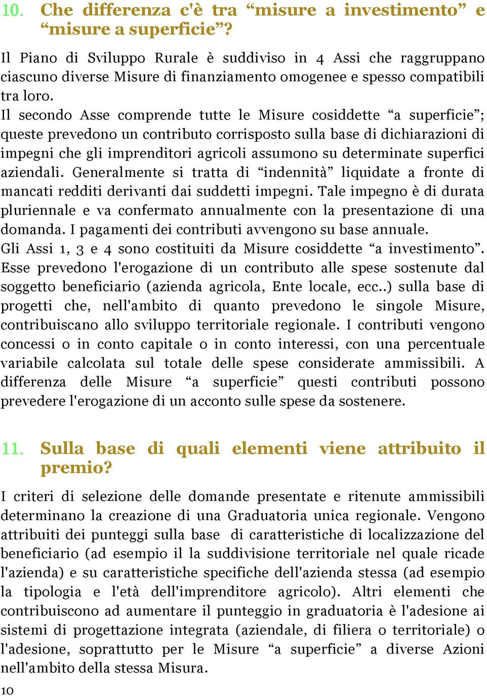 Il secondo Asse comprende tutte le Misure cosiddette a superficie ; queste prevedono un contributo corrisposto sulla base di dichiarazioni di impegni che gli imprenditori agricoli assumono su