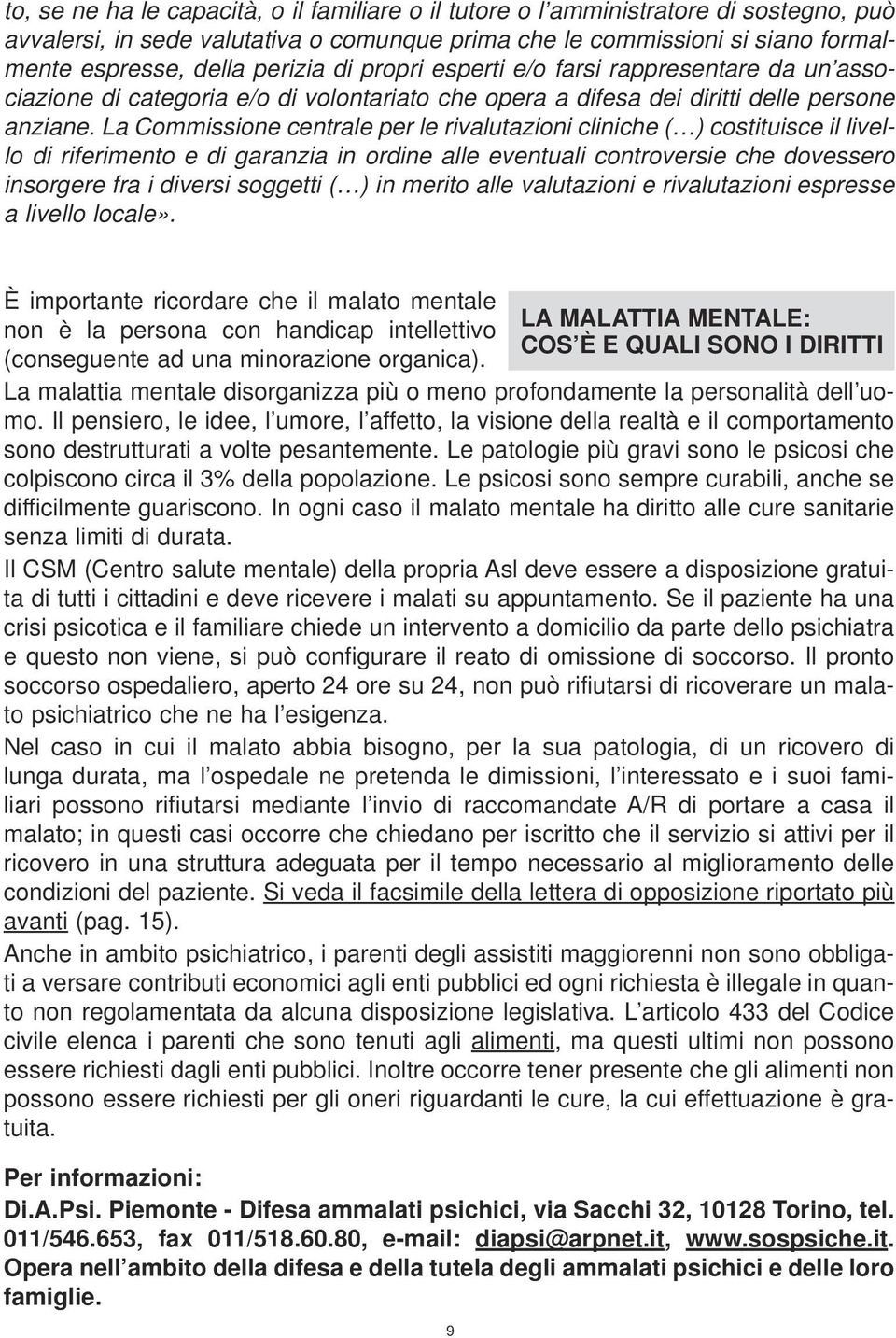 La Commissione centrale per le rivalutazioni cliniche ( ) costituisce il livello di riferimento e di garanzia in ordine alle eventuali controversie che dovessero insorgere fra i diversi soggetti ( )