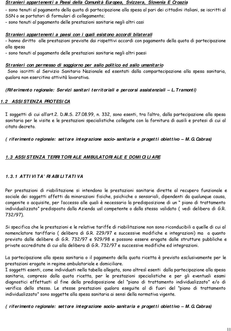 diritto alle prestazioni previste dai rispettivi accordi con pagamento della quota di partecipazione alla spesa - sono tenuti al pagamento delle prestazioni sanitarie negli altri paesi Stranieri con