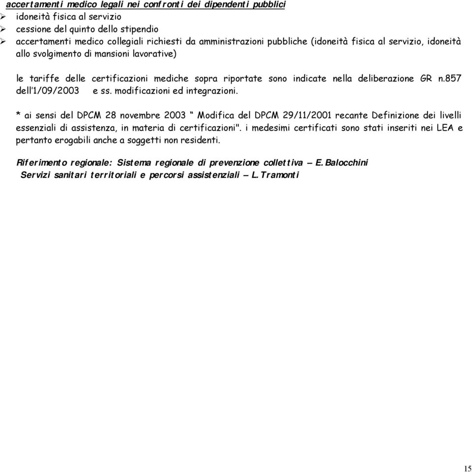 modificazioni ed integrazioni. * ai sensi del DPCM 28 novembre 2003 Modifica del DPCM 29/11/2001 recante Definizione dei livelli essenziali di assistenza, in materia di certificazioni".