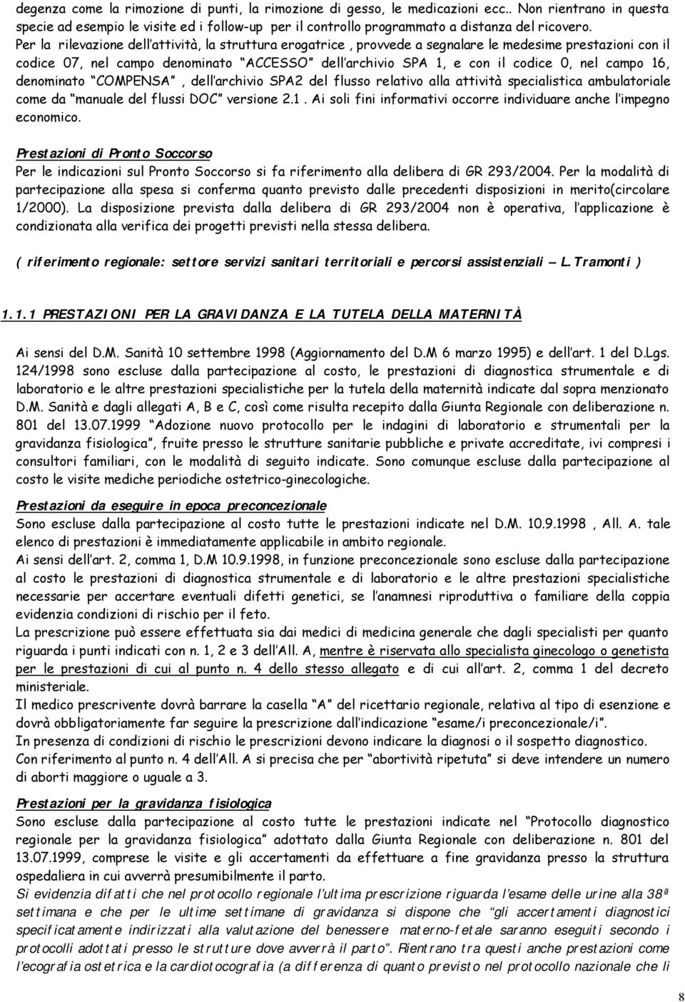 campo 16, denominato COMPENSA, dell archivio SPA2 del flusso relativo alla attività specialistica ambulatoriale come da manuale del flussi DOC versione 2.1. Ai soli fini informativi occorre individuare anche l impegno economico.