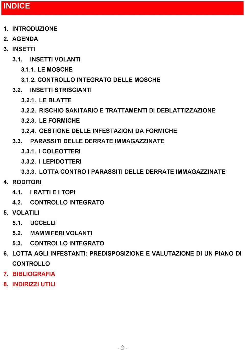 RODITORI 4.1. I RATTI E I TOPI 4.2. CONTROLLO INTEGRATO 5. VOLATILI 5.1. UCCELLI 5.2. MAMMIFERI VOLANTI 5.3. CONTROLLO INTEGRATO 6.