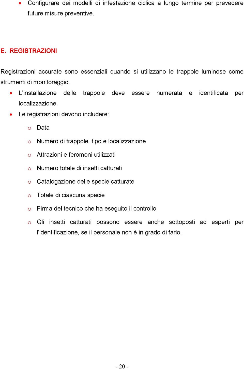 L installazione delle trappole deve essere numerata e identificata per localizzazione.