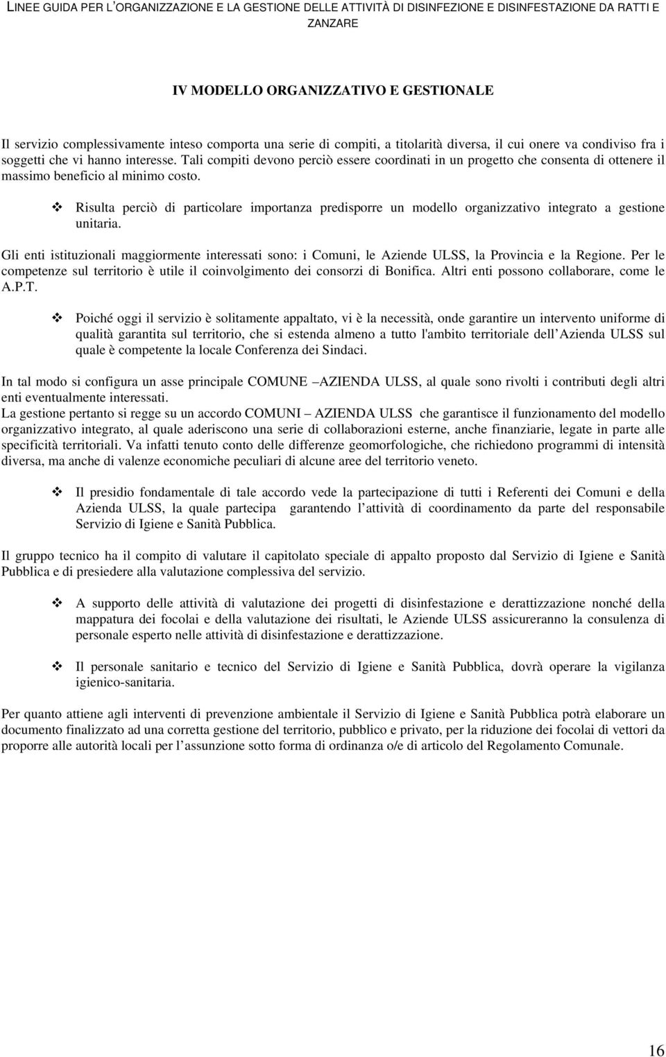 Risulta perciò di particolare importanza predisporre un modello organizzativo integrato a gestione unitaria.