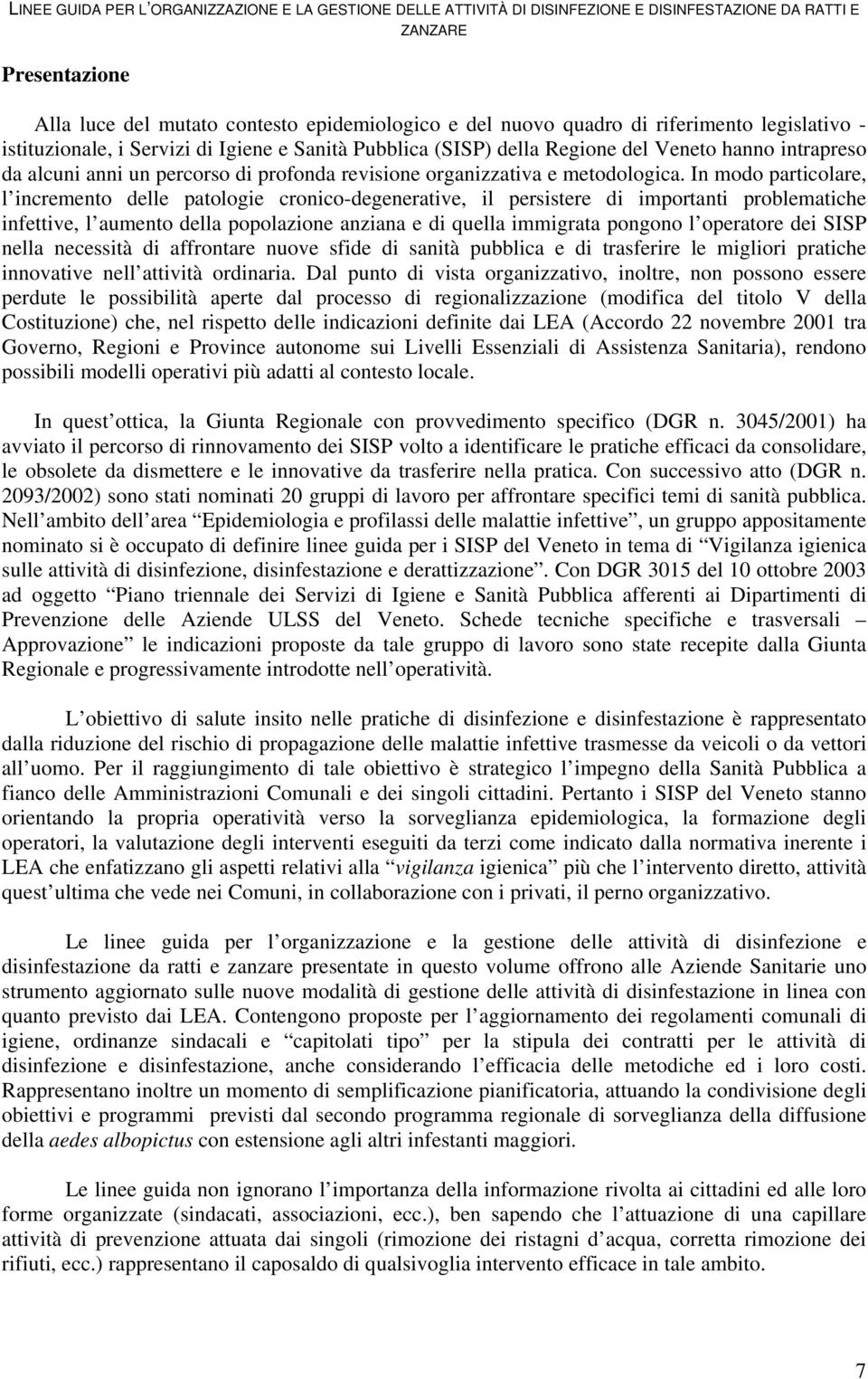 In modo particolare, l incremento delle patologie cronico-degenerative, il persistere di importanti problematiche infettive, l aumento della popolazione anziana e di quella immigrata pongono l