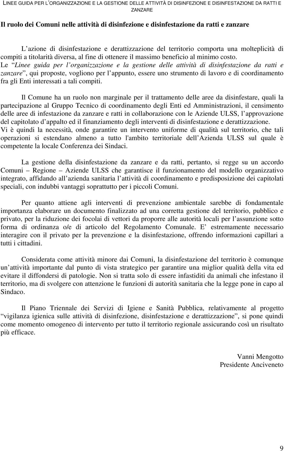 Le Linee guida per l organizzazione e la gestione delle attività di disinfestazione da ratti e zanzare, qui proposte, vogliono per l appunto, essere uno strumento di lavoro e di coordinamento fra gli