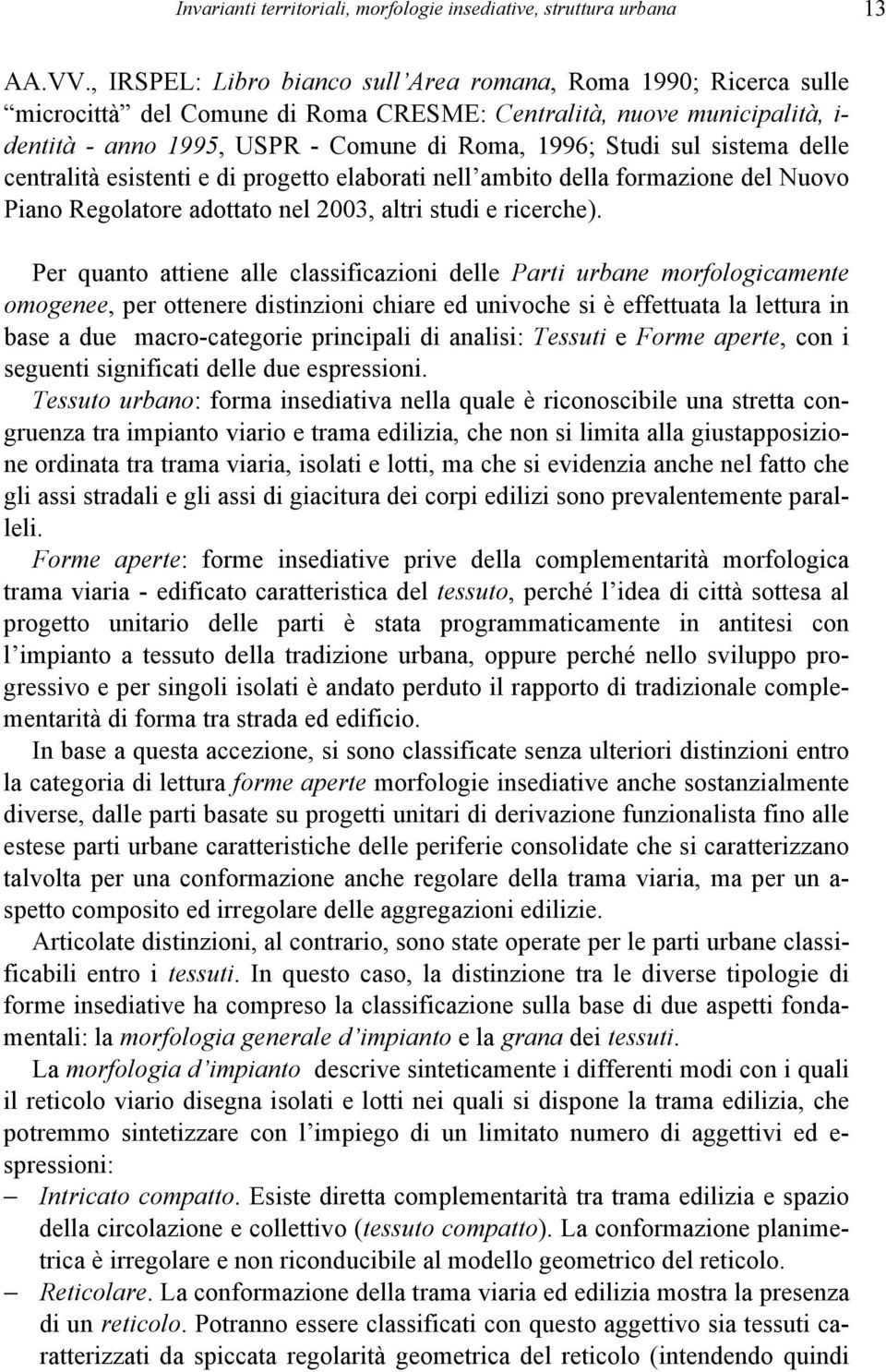 sistema delle centralità esistenti e di progetto elaborati nell ambito della formazione del Nuovo Piano Regolatore adottato nel 2003, altri studi e ricerche).