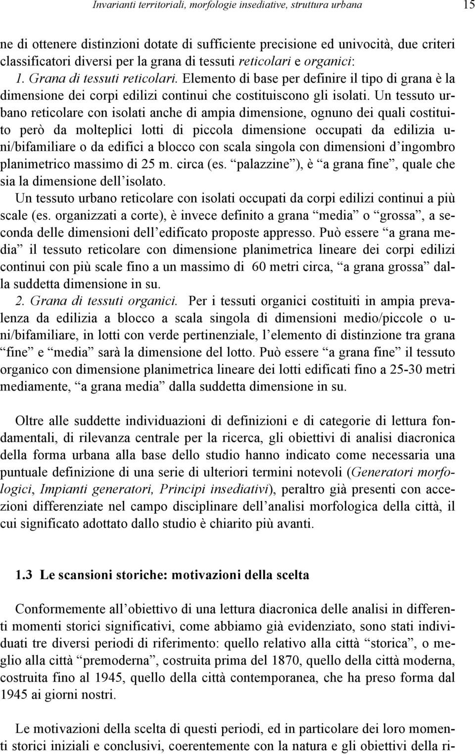 Un tessuto urbano reticolare con isolati anche di ampia dimensione, ognuno dei quali costituito però da molteplici lotti di piccola dimensione occupati da edilizia u- ni/bifamiliare o da edifici a