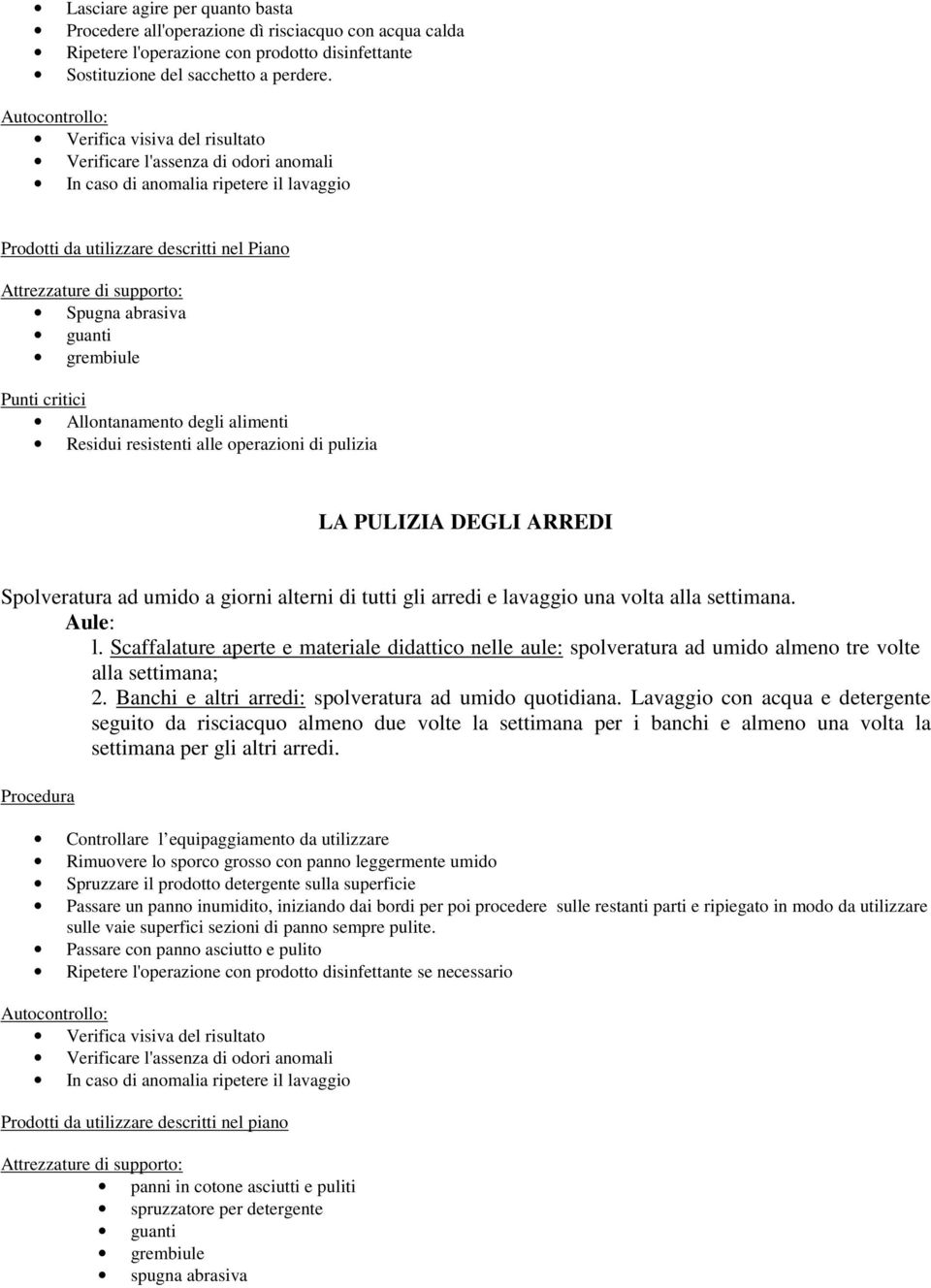 abrasiva guanti grembiule Punti critici Allontanamento degli alimenti Residui resistenti alle operazioni di pulizia LA PULIZIA DEGLI ARREDI Spolveratura ad umido a giorni alterni di tutti gli arredi