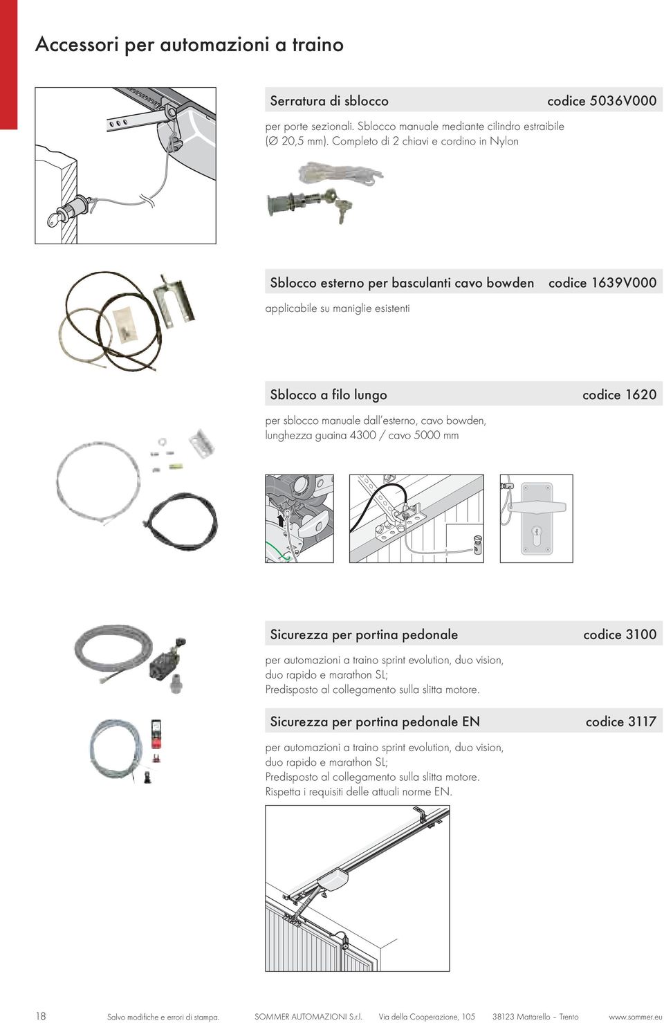 manuale dall esterno, cavo bowden, lunghezza guaina 4300 / cavo 5000 mm Sicurezza per portina pedonale codice 3100 per automazioni a traino sprint evolution, duo vision, duo rapido e marathon SL;