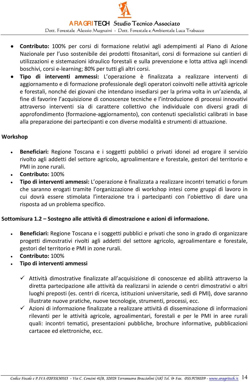 Tipo di interventi ammessi: L operazione è finalizzata a realizzare interventi di aggiornamento e di formazione professionale degli operatori coinvolti nelle attività agricole e forestali, nonché dei