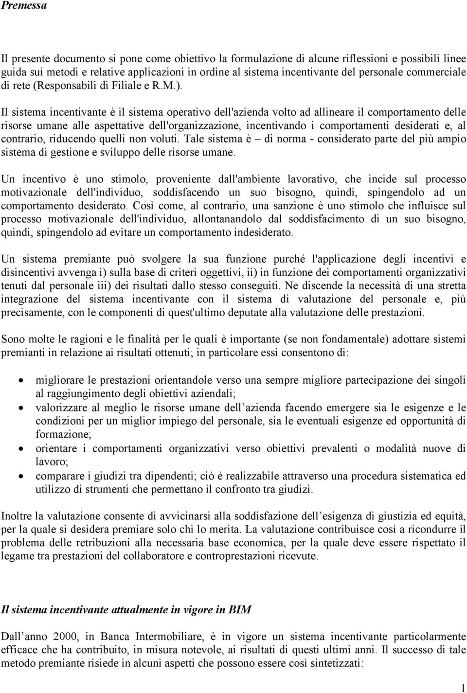 Il sistema incentivante è il sistema operativo dell'azienda volto ad allineare il comportamento delle risorse umane alle aspettative dell'organizzazione, incentivando i comportamenti desiderati e, al