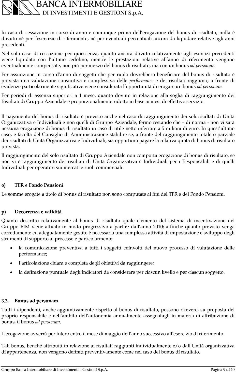 Nel solo caso di cessazione per quiescenza, quanto ancora dovuto relativamente agli esercizi precedenti viene liquidato con l ultimo cedolino, mentre le prestazioni relative all anno di riferimento