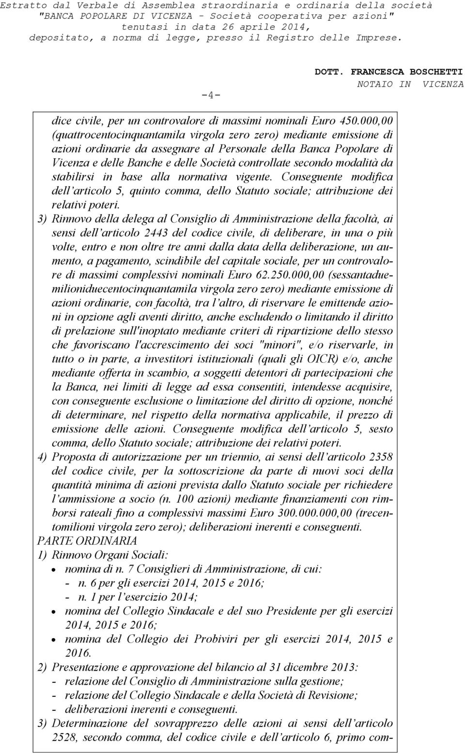 secondo modalità da stabilirsi in base alla normativa vigente. Conseguente modifica dell articolo 5, quinto comma, dello Statuto sociale; attribuzione dei relativi poteri.