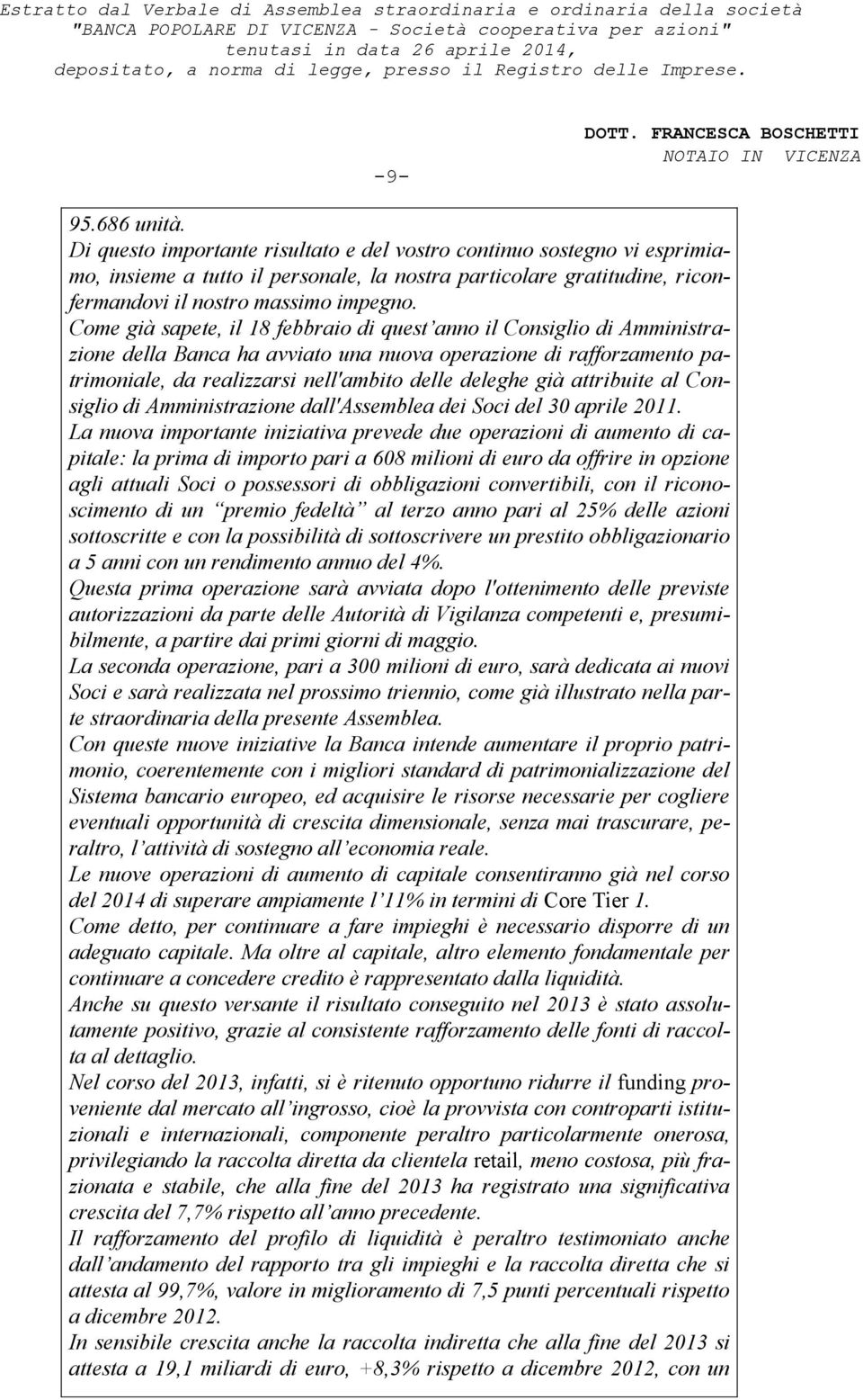 Come già sapete, il 18 febbraio di quest anno il Consiglio di Amministrazione della Banca ha avviato una nuova operazione di rafforzamento patrimoniale, da realizzarsi nell'ambito delle deleghe già