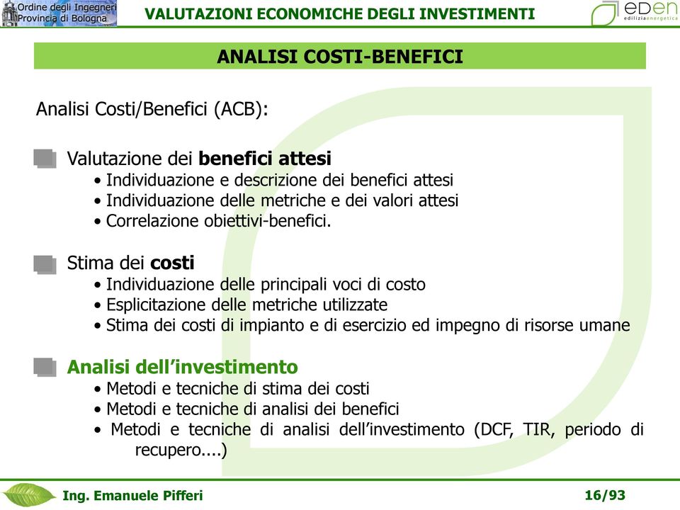 Stima dei costi Individuazione delle principali voci di costo Esplicitazione delle metriche utilizzate Stima dei costi di impianto e di esercizio ed