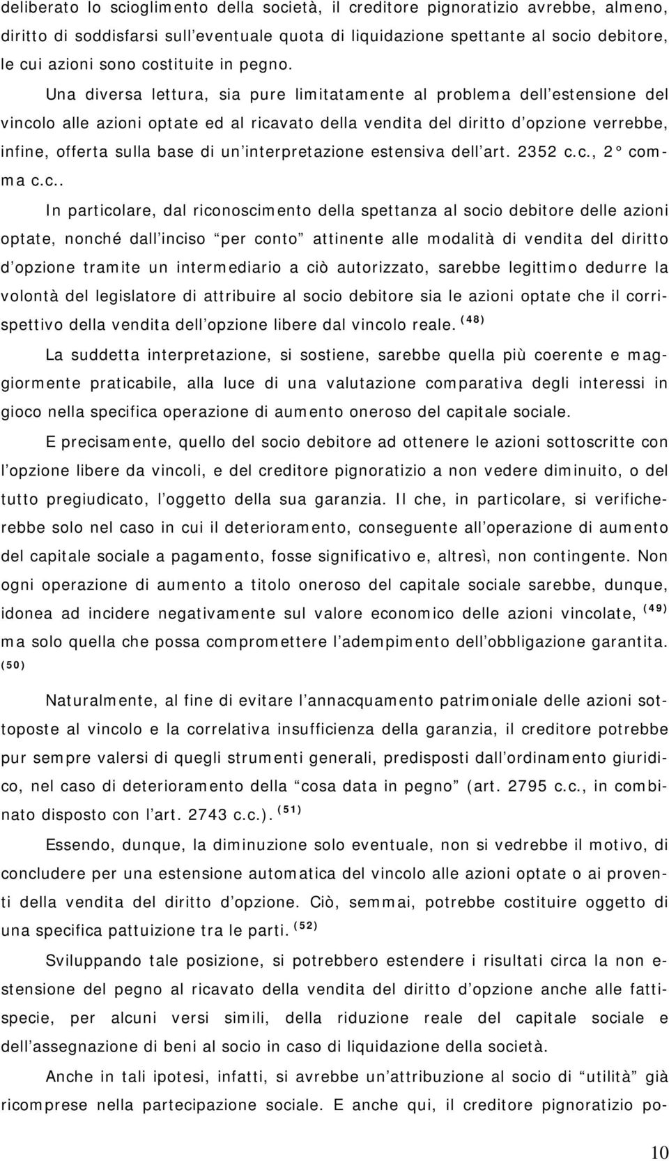 Una diversa lettura, sia pure limitatamente al problema dell estensione del vincolo alle azioni optate ed al ricavato della vendita del diritto d opzione verrebbe, infine, offerta sulla base di un