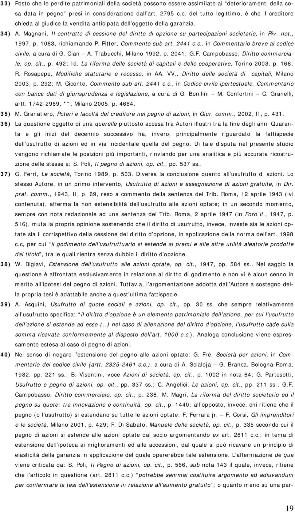 Cian A. Trabucchi, Milano 1992, p. 2041; G.F. Campobasso, Diritto commerciale, op. cit., p. 492; Id, La riforma delle società di capitali e delle cooperative, Torino 2003. p. 168; R.