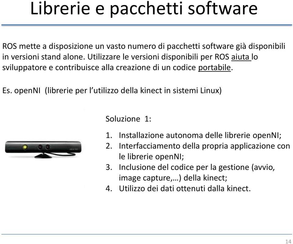 openni (librerie per l utilizzo della kinect in sistemi Linux) Soluzione 1: 1. Installazione autonoma delle librerie openni; 2.