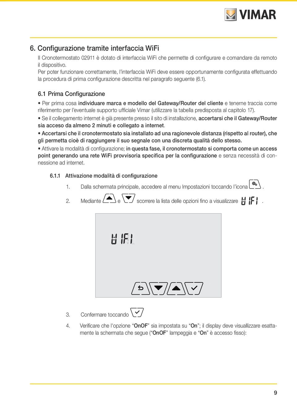 1 Prima Configurazione Per prima cosa individuare marca e modello del Gateway/Router del cliente e tenerne traccia come riferimento per l eventuale supporto ufficiale Vimar (utilizzare la tabella