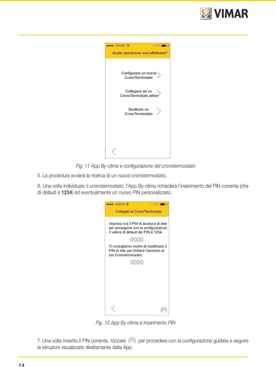 Wi-fi da parete Collegarsi ad un CronoTermostato attivo Sostituire un CronoTermostato Giovedì Casa 19 Dicembre 2013 Fig. 11 App By-clima e configurazione del cronotermostato 5.