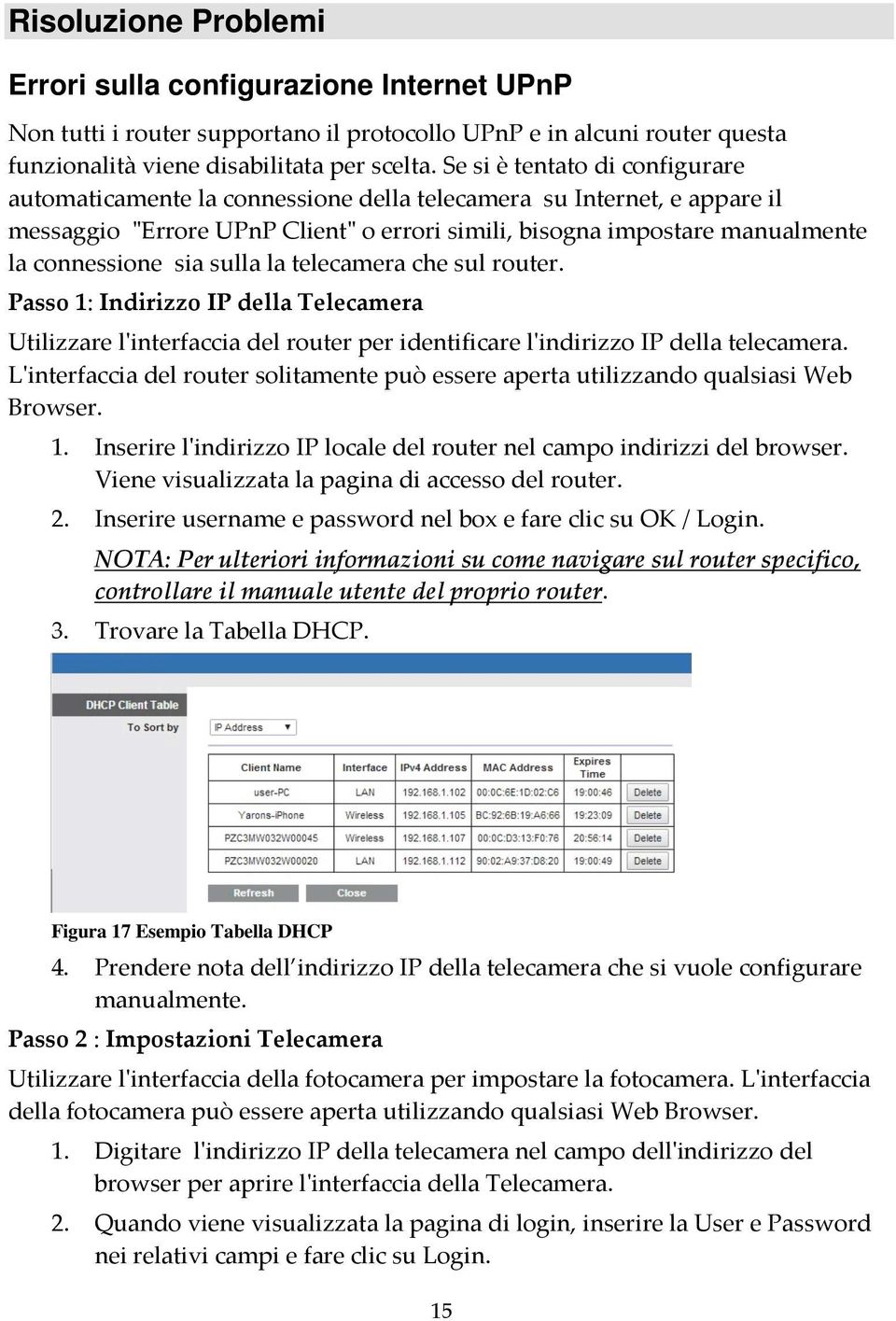 sia sulla la telecamera che sul router. Passo 1: Indirizzo IP della Telecamera Utilizzare l'interfaccia del router per identificare l'indirizzo IP della telecamera.