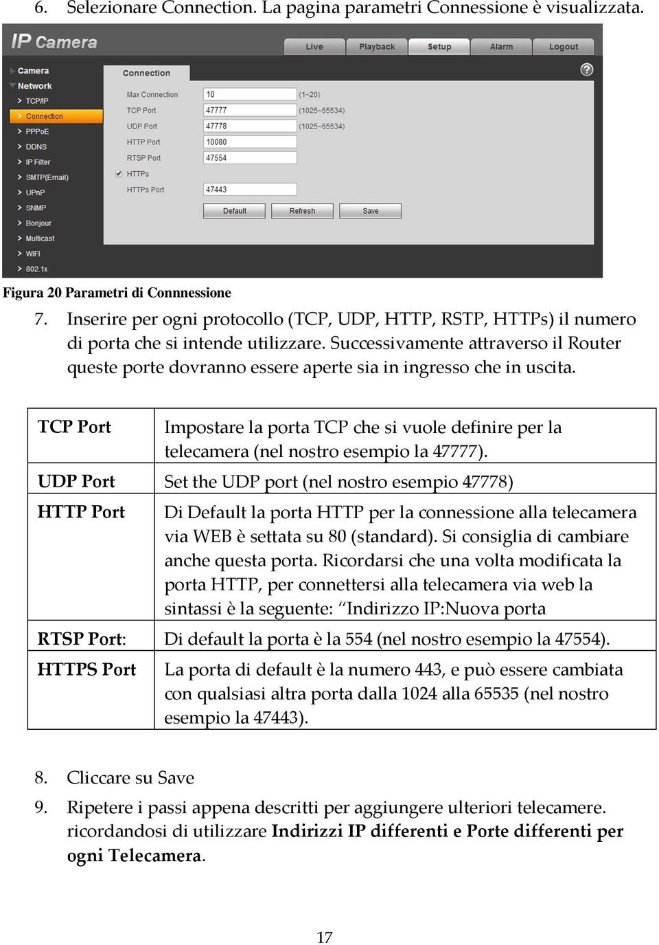 Successivamente attraverso il Router queste porte dovranno essere aperte sia in ingresso che in uscita.