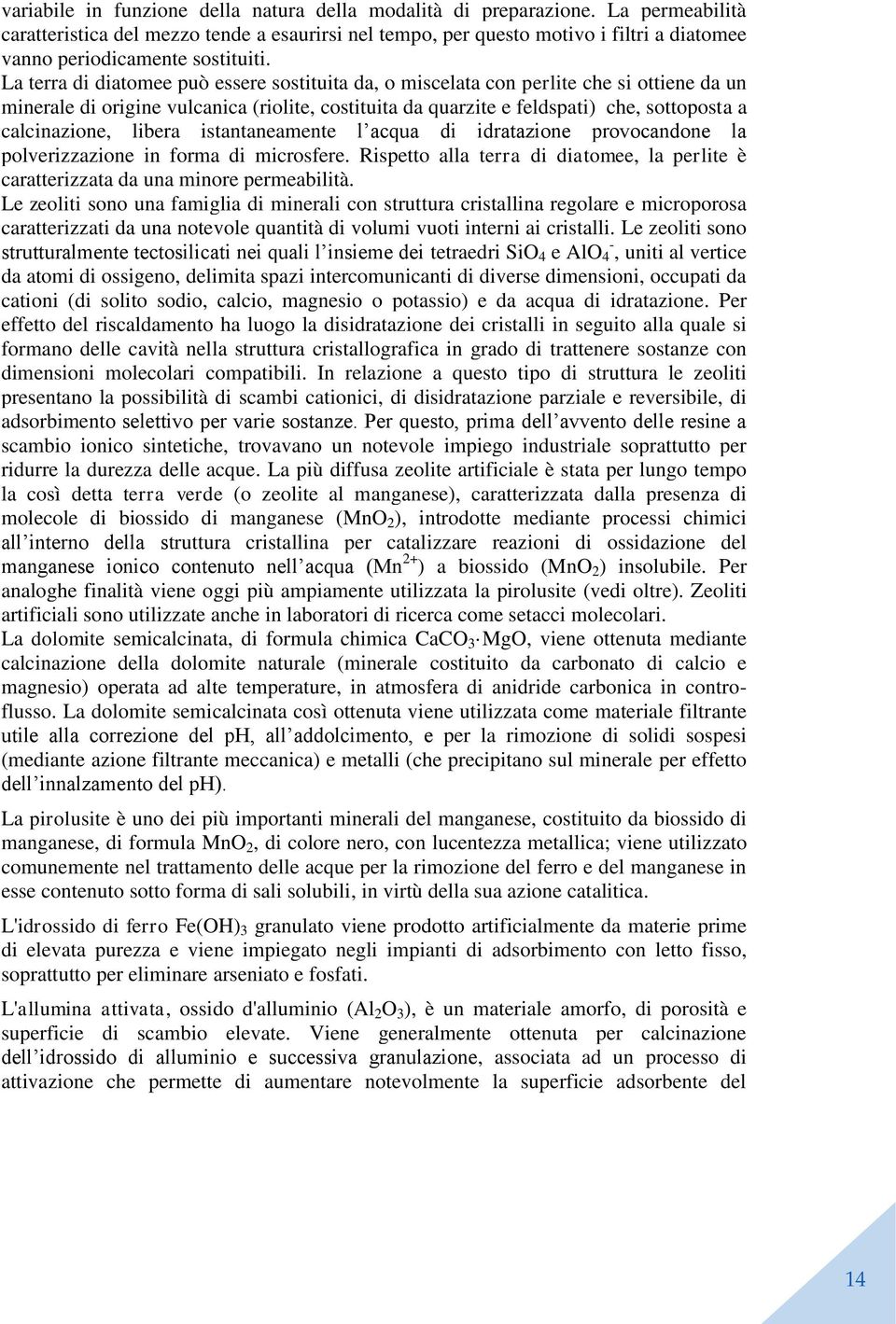 La terra di diatomee può essere sostituita da, o miscelata con perlite che si ottiene da un minerale di origine vulcanica (riolite, costituita da quarzite e feldspati) che, sottoposta a calcinazione,