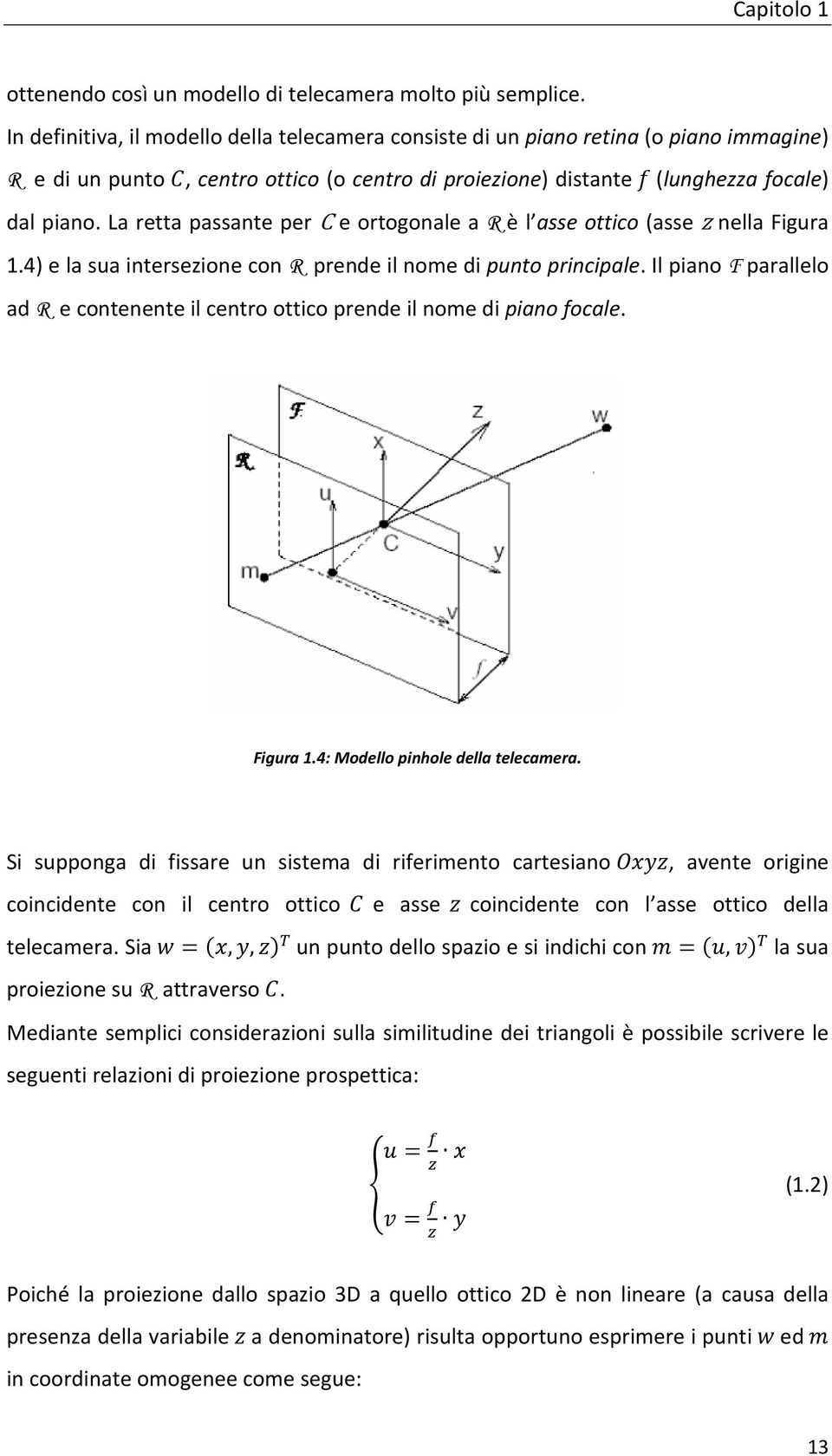 La retta passante per C e ortogonale a R è l asse ottico (asse z nella Figura 1.4) e la sua intersezione con R prende il nome di punto principale.