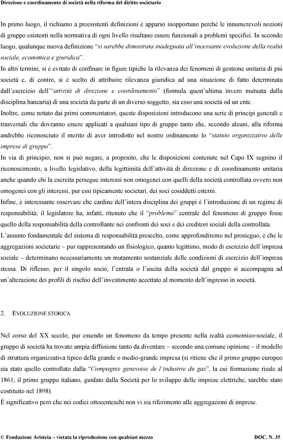 In altri termini, si è evitato di confinare in figure tipiche la rilevanza dei fenomeni di gestione unitaria di più società e, di contro, si è scelto di attribuire rilevanza giuridica ad una