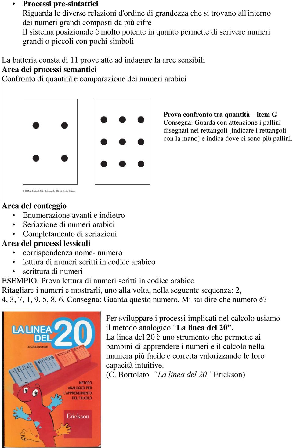 numeri arabici Prova confronto tra quantità item G Consegna: Guarda con attenzione i pallini disegnati nei rettangoli [indicare i rettangoli con la mano] e indica dove ci sono più pallini.