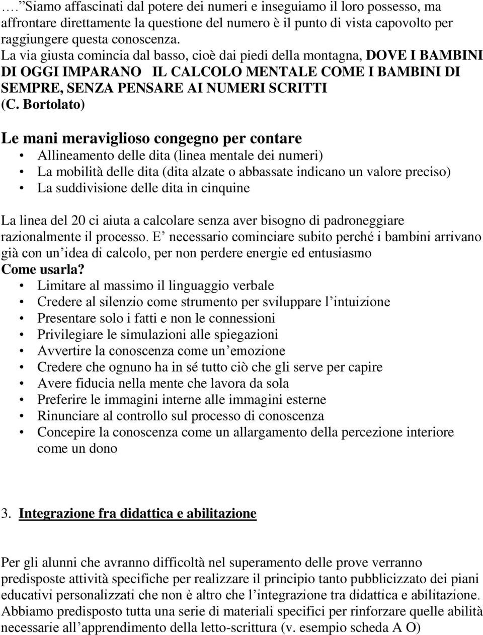 Bortolato) Le mani meraviglioso congegno per contare Allineamento delle dita (linea mentale dei numeri) La mobilità delle dita (dita alzate o abbassate indicano un valore preciso) La suddivisione