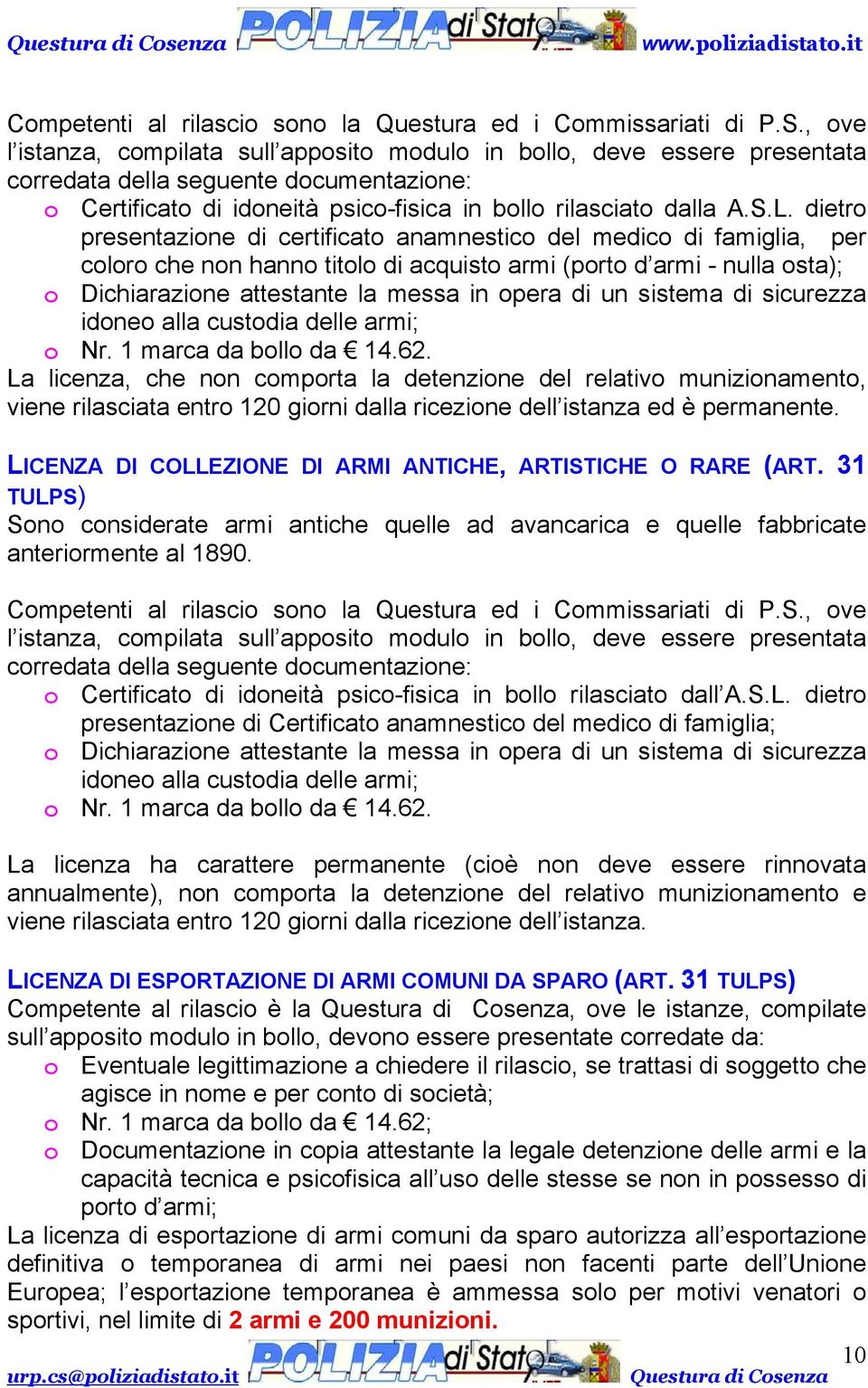 dietro presentazione di certificato anamnestico del medico di famiglia, per coloro che non hanno titolo di acquisto armi (porto d armi - nulla osta); o Dichiarazione attestante la messa in opera di