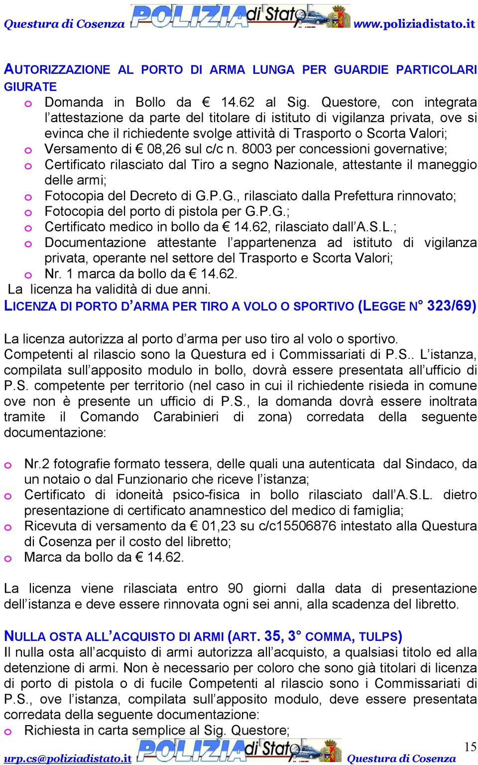 c/c n. 8003 per concessioni governative; o Certificato rilasciato dal Tiro a segno Nazionale, attestante il maneggio delle armi; o Fotocopia del Decreto di G.