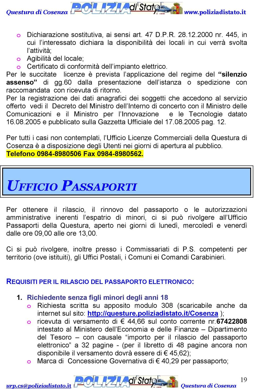 Per le succitate licenze è prevista l applicazione del regime del silenzio assenso di gg.60 dalla presentazione dell istanza o spedizione con raccomandata con ricevuta di ritorno.