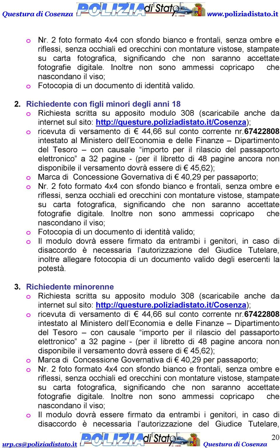 Richiedente con figli minori degli anni 18 o Richiesta scritta su apposito modulo 308 (scaricabile anche da internet sul sito: http://questure.poliziadistato.