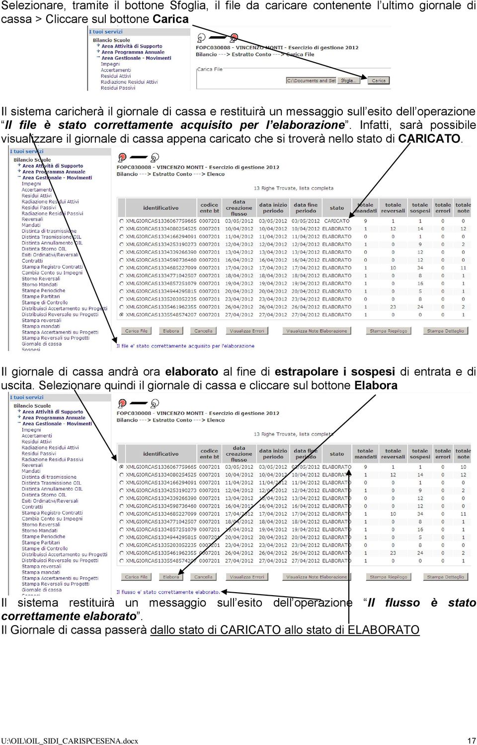 Infatti, sarà possibile visualizzare il giornale di cassa appena caricato che si troverà nello stato di CARICATO.