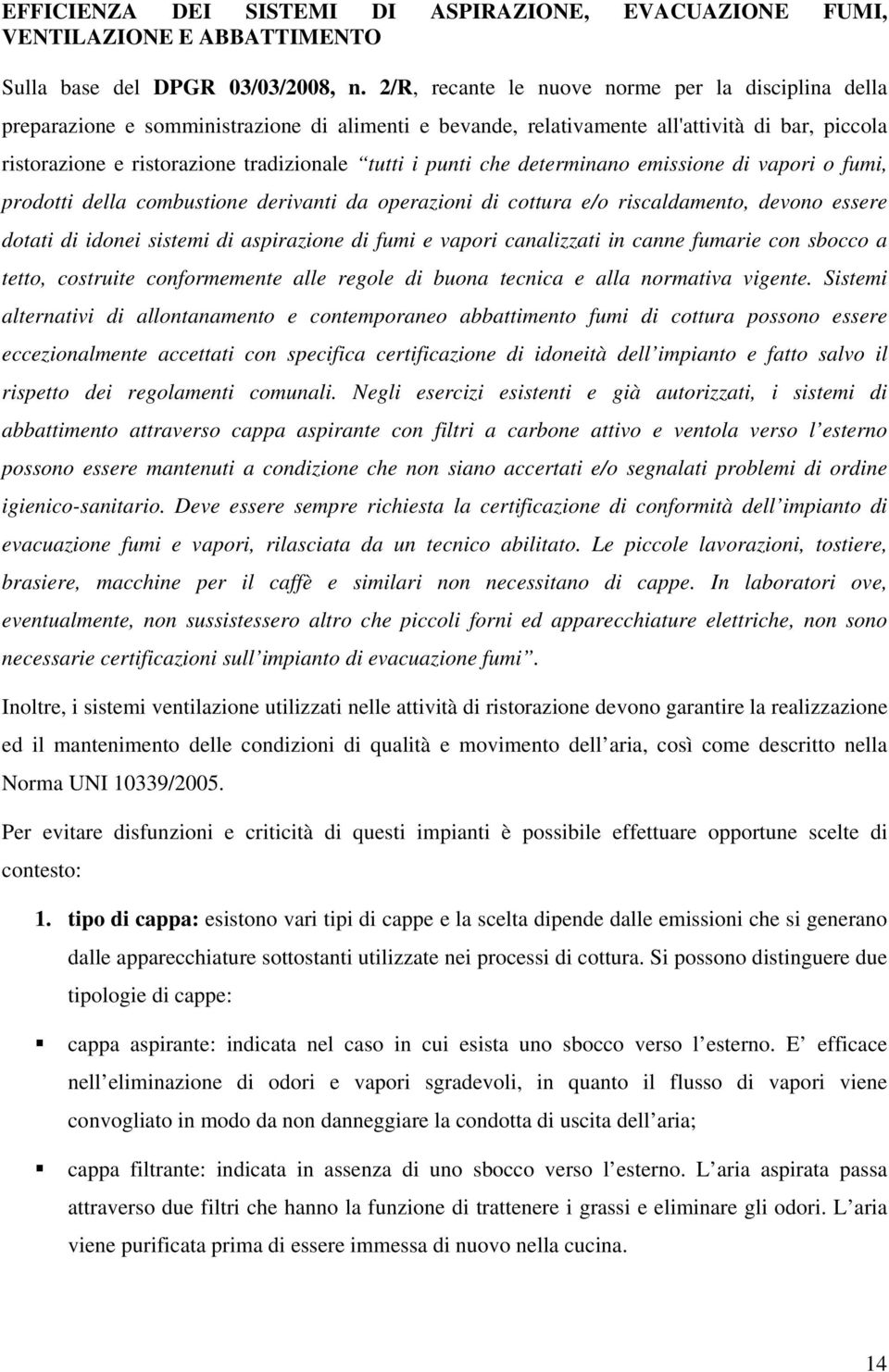 punti che determinano emissione di vapori o fumi, prodotti della combustione derivanti da operazioni di cottura e/o riscaldamento, devono essere dotati di idonei sistemi di aspirazione di fumi e