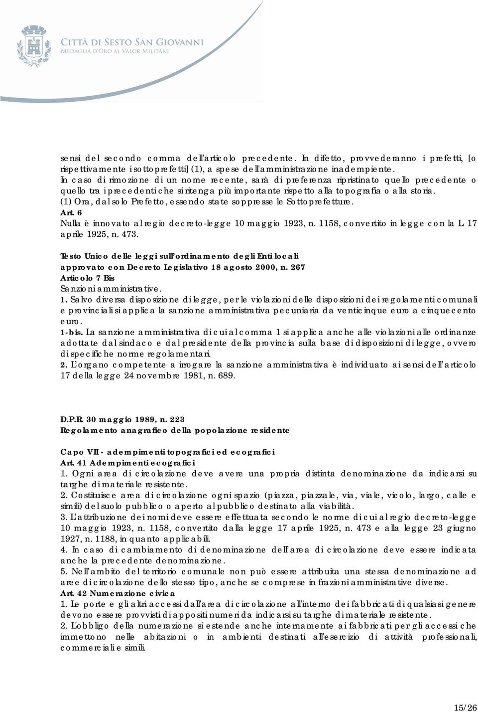 (1) Ora, dal solo Prefetto, essendo state soppresse le Sottoprefetture. Art. 6 Nulla è innovato al regio decreto-legge 10 maggio 1923, n. 1158, convertito in legge con la L. 17 aprile 1925, n. 473.