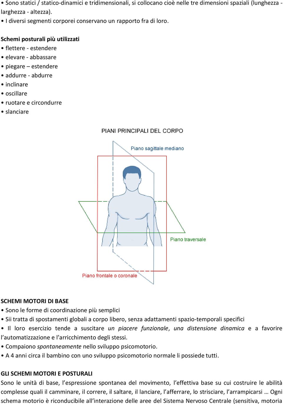 coordinazione più semplici Sii tratta di spostamenti globali a corpo libero, senza adattamenti spazio-temporali specifici Il loro esercizio tende a suscitare un piacere funzionale, una distensione