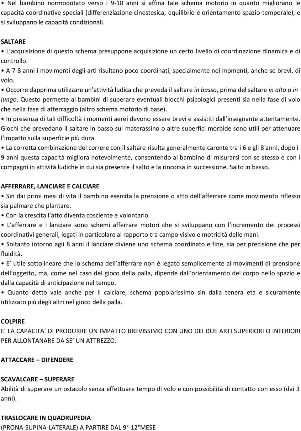 A 7-8 anni i movimenti degli arti risultano poco coordinati, specialmente nei momenti, anche se brevi, di volo.